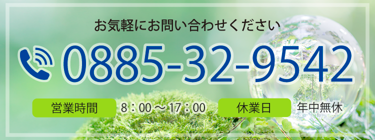 お気軽にお問い合わせください TEL:0885-32-9542 営業時間：8：00～17：00 休業日：年中無休
